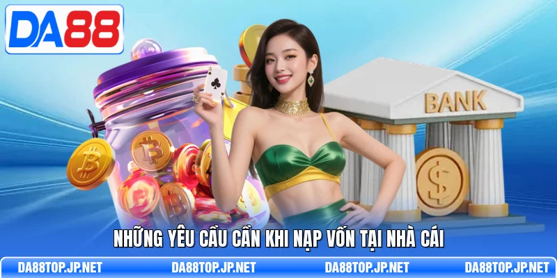 Những yêu cầu cần khi nạp vốn tại nhà cái