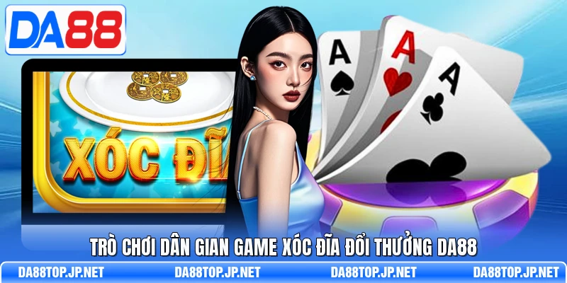 Trò chơi dân gian game xóc đĩa đổi thưởng DA88